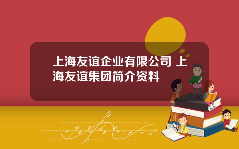 上海友谊企业有限公司 上海友谊集团简介资料